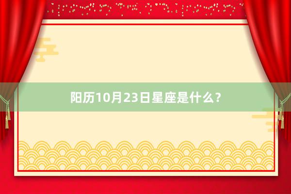 阳历10月23日星座是什么？