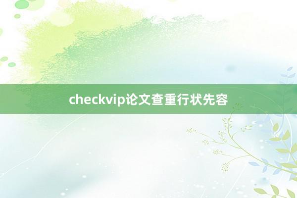 checkvip论文查重行状先容