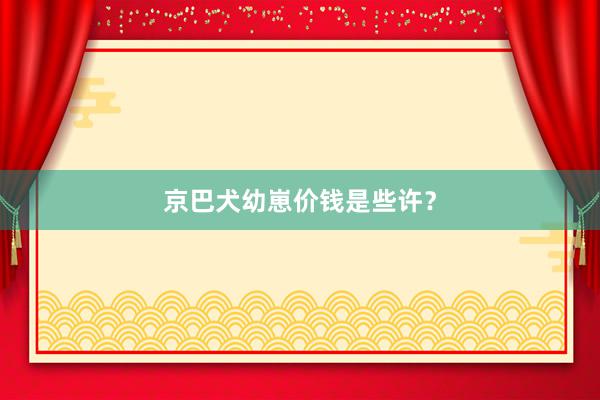 京巴犬幼崽价钱是些许？